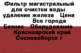 Фильтр магистральный для очистки воды, удаление железа › Цена ­ 1 500 - Все города Бизнес » Оборудование   . Красноярский край,Сосновоборск г.